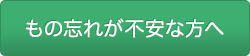 もの忘れが不安な方へ